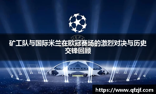 矿工队与国际米兰在欧冠赛场的激烈对决与历史交锋回顾