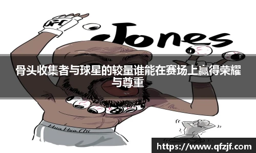 骨头收集者与球星的较量谁能在赛场上赢得荣耀与尊重