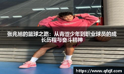 张兆旭的篮球之路：从青涩少年到职业球员的成长历程与奋斗精神
